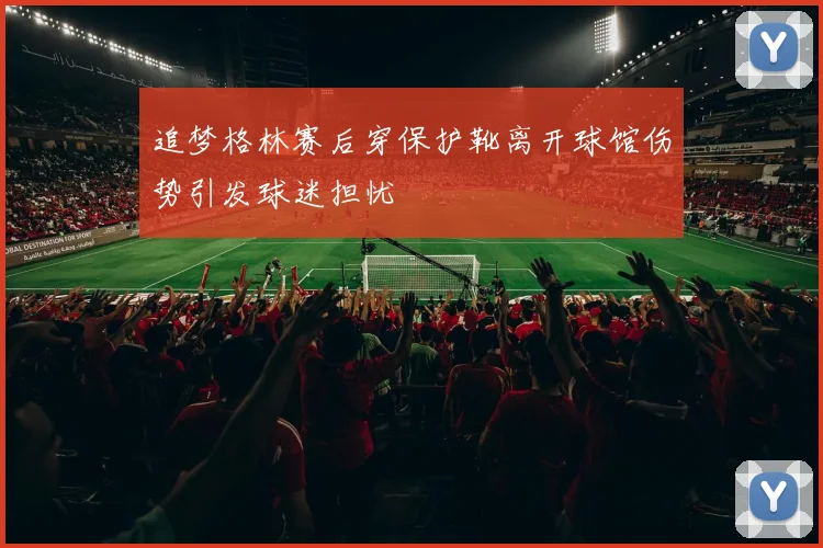 追梦格林赛后穿保护靴离开球馆伤势引发球迷担忧