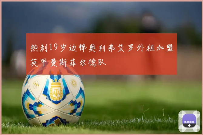 热刺19岁边锋奥利弗艾罗外租加盟英甲曼斯菲尔德队