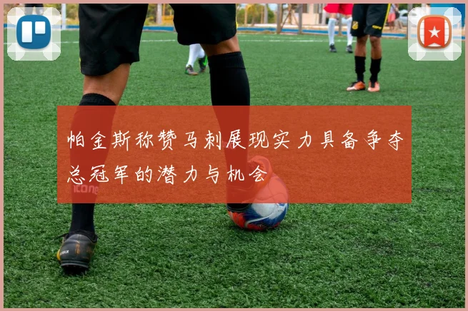 帕金斯称赞马刺展现实力具备争夺总冠军的潜力与机会