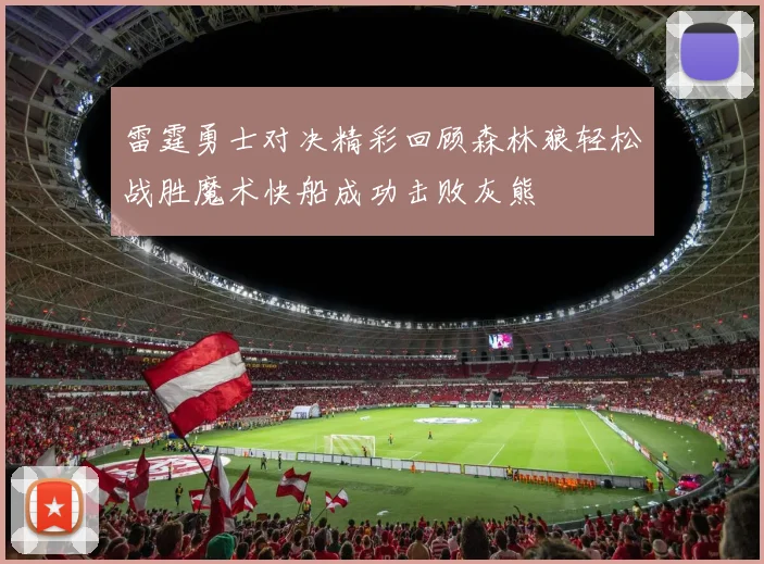 雷霆勇士对决精彩回顾森林狼轻松战胜魔术快船成功击败灰熊